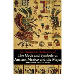 An illustrated dictionary of the gods and symbols of Ancient Mexico and the Maya