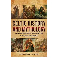 Celtic history and mythology: An enthralling guide to the celts and their myths, gods, and goddesses